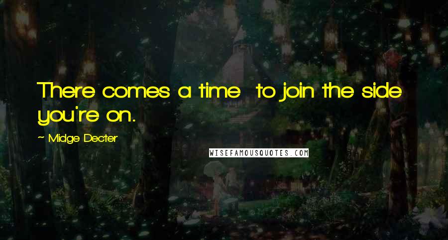 Midge Decter Quotes: There comes a time  to join the side  you're on.