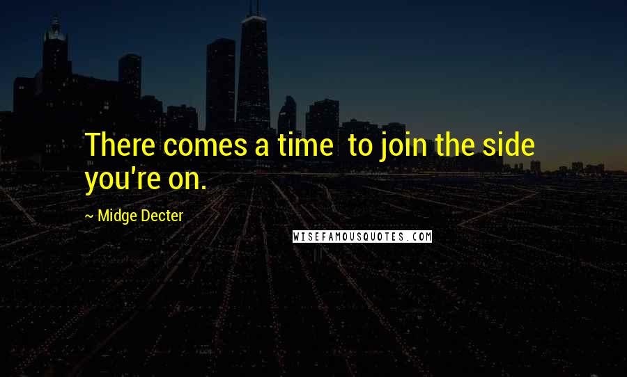 Midge Decter Quotes: There comes a time  to join the side  you're on.