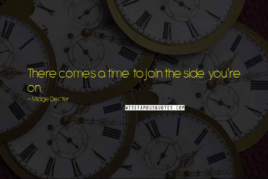 Midge Decter Quotes: There comes a time  to join the side  you're on.