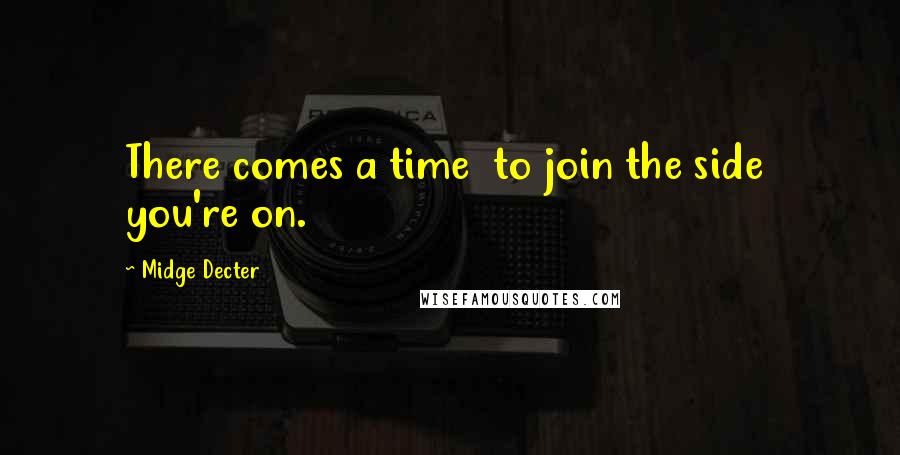 Midge Decter Quotes: There comes a time  to join the side  you're on.