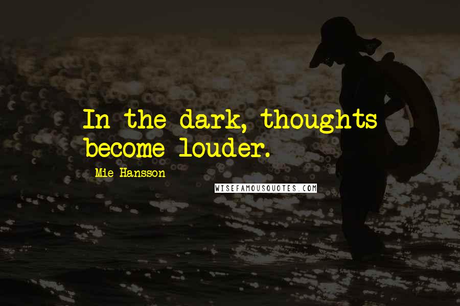 Mie Hansson Quotes: In the dark, thoughts become louder.