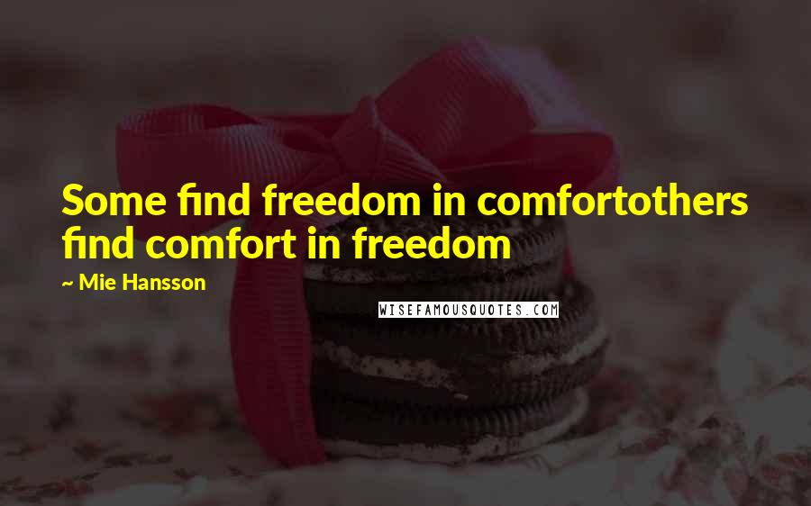 Mie Hansson Quotes: Some find freedom in comfortothers find comfort in freedom