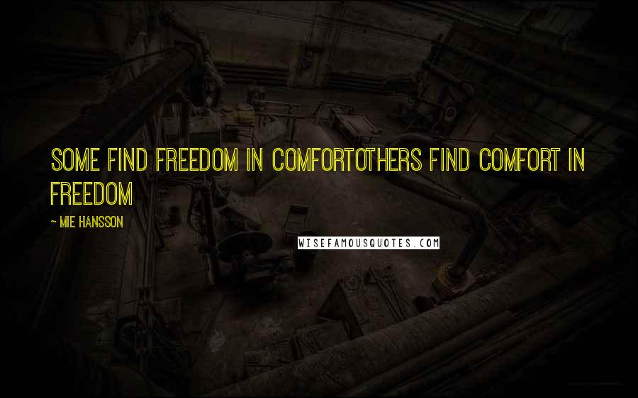 Mie Hansson Quotes: Some find freedom in comfortothers find comfort in freedom