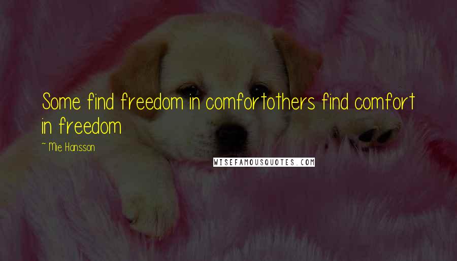 Mie Hansson Quotes: Some find freedom in comfortothers find comfort in freedom