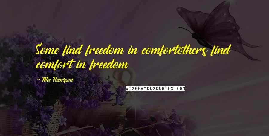 Mie Hansson Quotes: Some find freedom in comfortothers find comfort in freedom