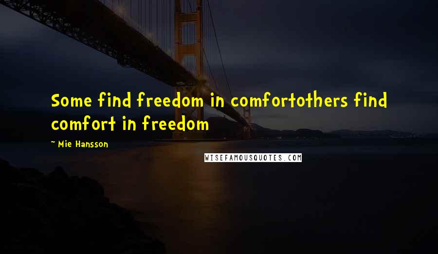 Mie Hansson Quotes: Some find freedom in comfortothers find comfort in freedom