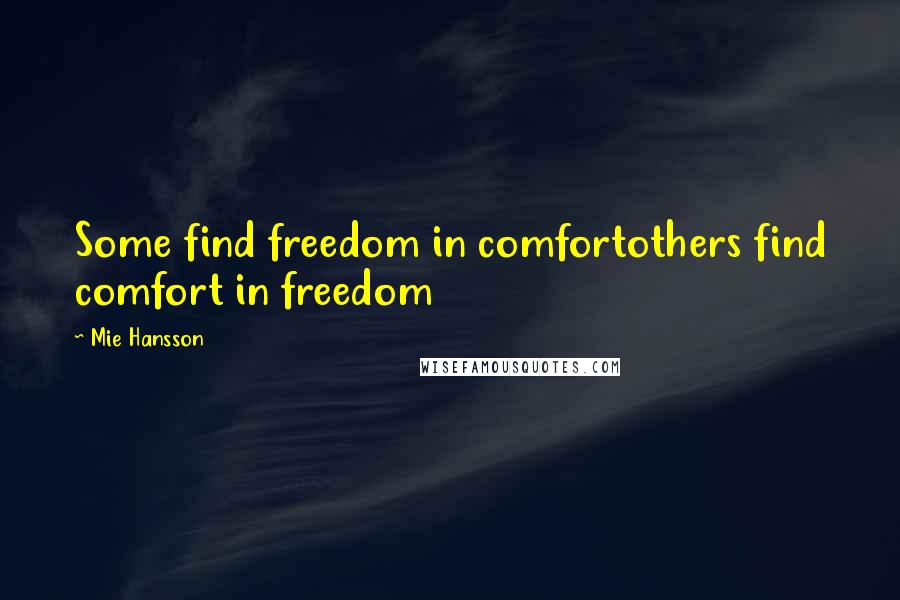Mie Hansson Quotes: Some find freedom in comfortothers find comfort in freedom