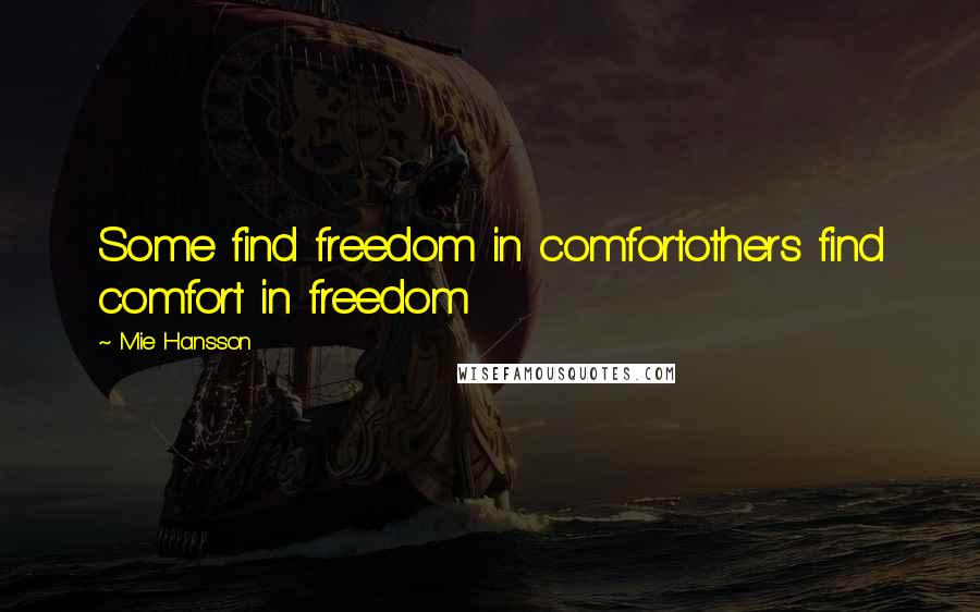 Mie Hansson Quotes: Some find freedom in comfortothers find comfort in freedom