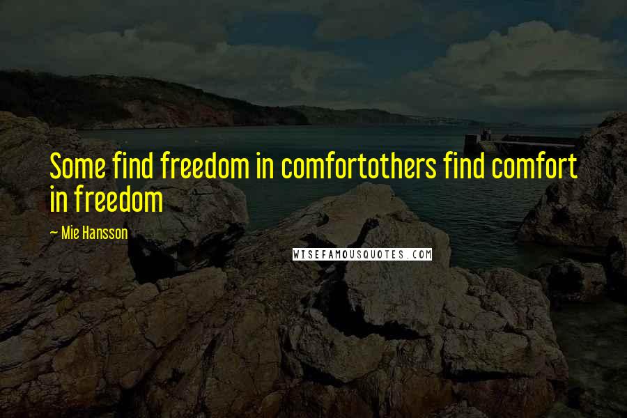 Mie Hansson Quotes: Some find freedom in comfortothers find comfort in freedom