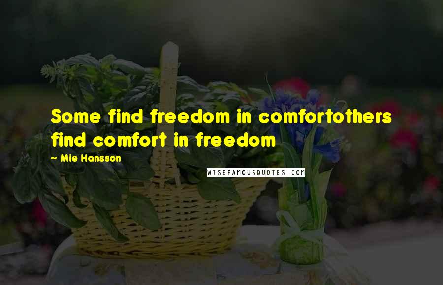 Mie Hansson Quotes: Some find freedom in comfortothers find comfort in freedom