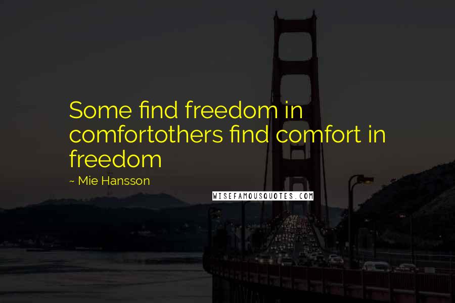 Mie Hansson Quotes: Some find freedom in comfortothers find comfort in freedom