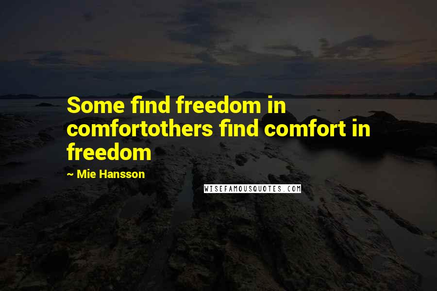 Mie Hansson Quotes: Some find freedom in comfortothers find comfort in freedom