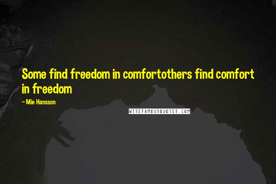 Mie Hansson Quotes: Some find freedom in comfortothers find comfort in freedom