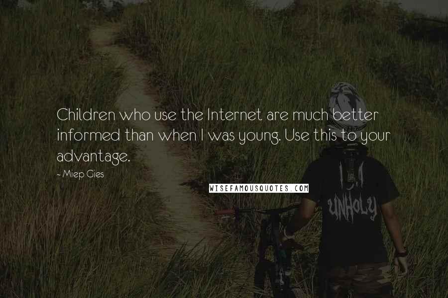 Miep Gies Quotes: Children who use the Internet are much better informed than when I was young. Use this to your advantage.