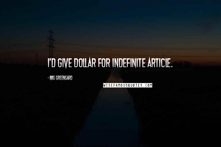 Mig Greengard Quotes: I'd give dollar for indefinite article.