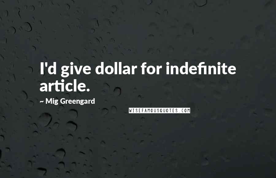 Mig Greengard Quotes: I'd give dollar for indefinite article.