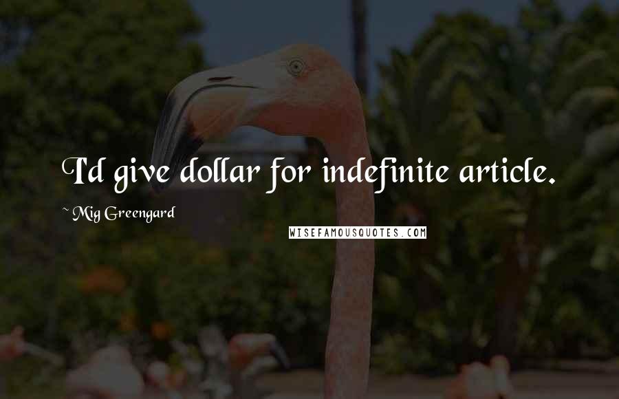 Mig Greengard Quotes: I'd give dollar for indefinite article.