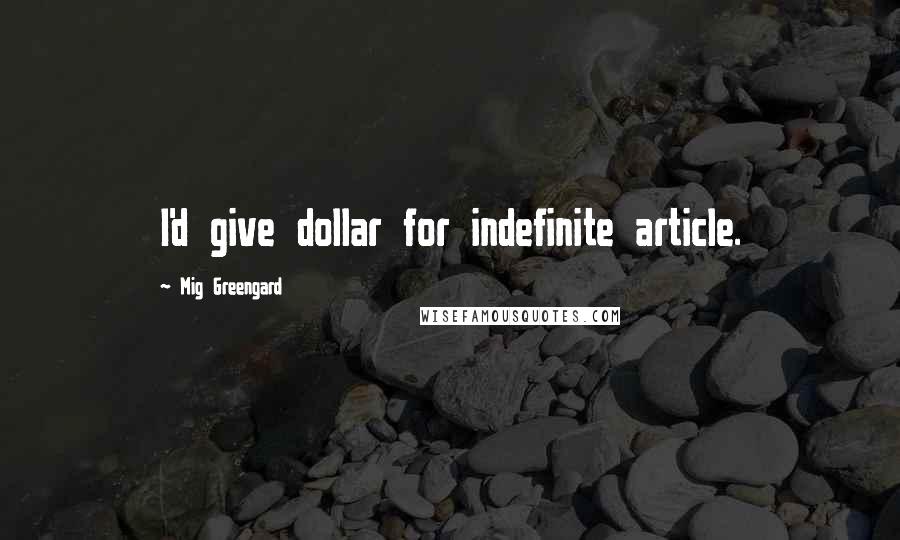 Mig Greengard Quotes: I'd give dollar for indefinite article.