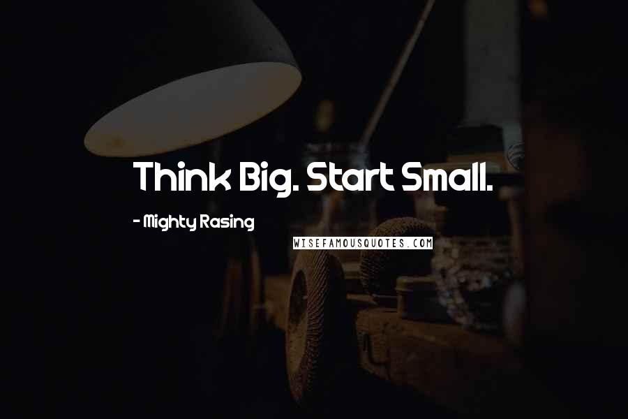 Mighty Rasing Quotes: Think Big. Start Small.