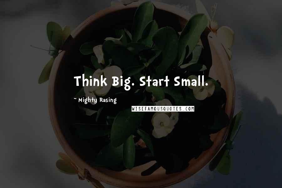 Mighty Rasing Quotes: Think Big. Start Small.