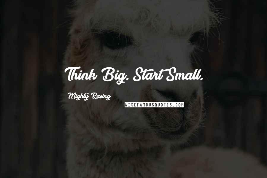 Mighty Rasing Quotes: Think Big. Start Small.