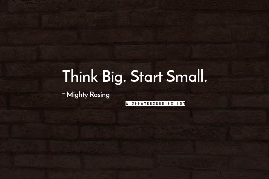 Mighty Rasing Quotes: Think Big. Start Small.