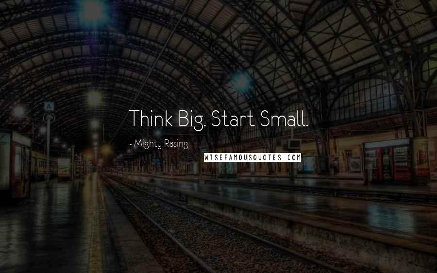 Mighty Rasing Quotes: Think Big. Start Small.