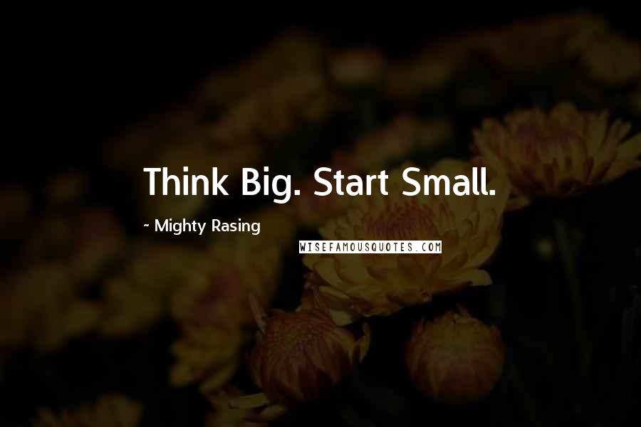 Mighty Rasing Quotes: Think Big. Start Small.