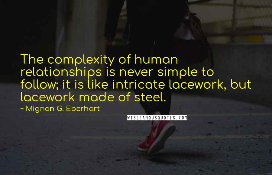 Mignon G. Eberhart Quotes: The complexity of human relationships is never simple to follow; it is like intricate lacework, but lacework made of steel.