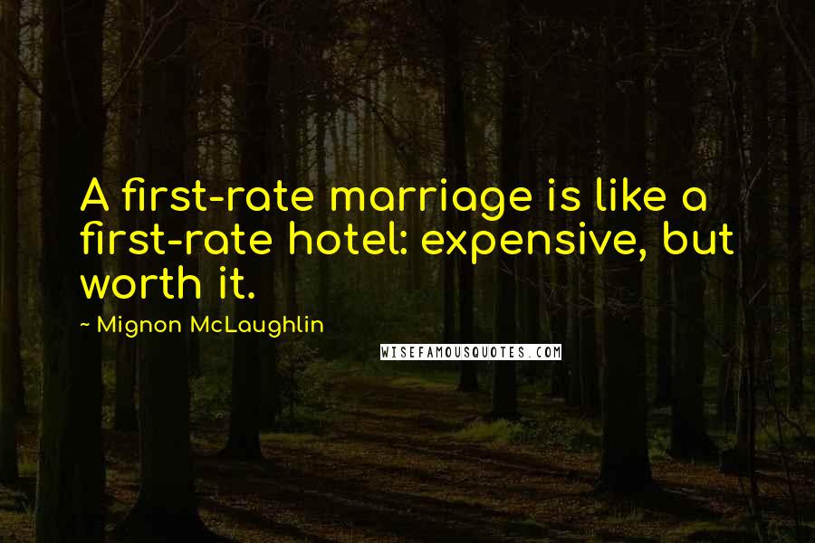 Mignon McLaughlin Quotes: A first-rate marriage is like a first-rate hotel: expensive, but worth it.