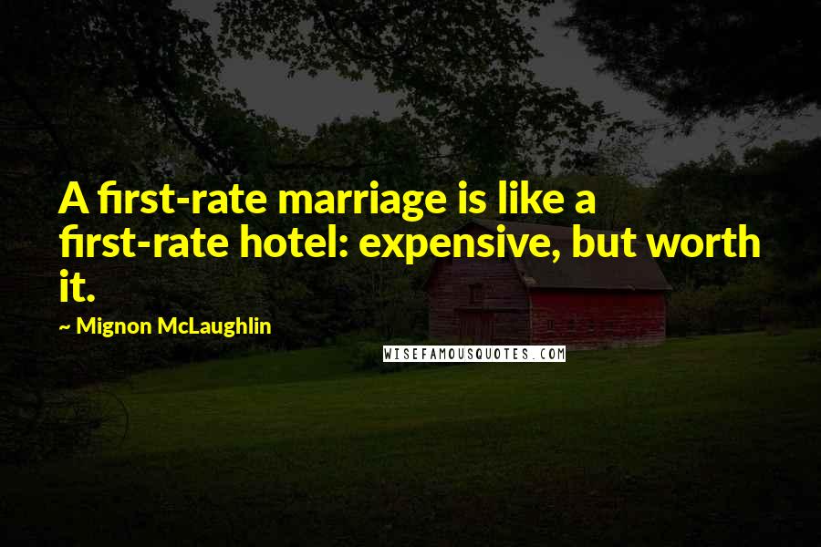 Mignon McLaughlin Quotes: A first-rate marriage is like a first-rate hotel: expensive, but worth it.