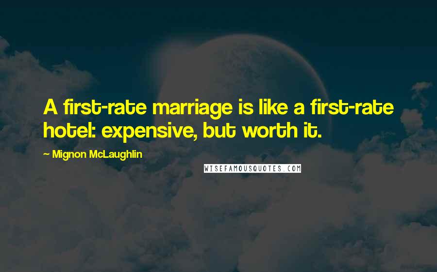 Mignon McLaughlin Quotes: A first-rate marriage is like a first-rate hotel: expensive, but worth it.
