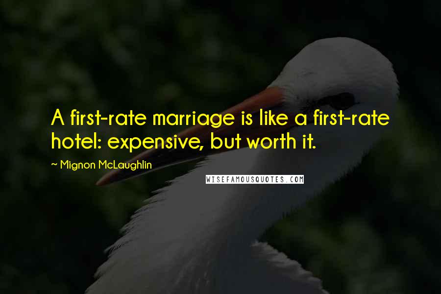 Mignon McLaughlin Quotes: A first-rate marriage is like a first-rate hotel: expensive, but worth it.