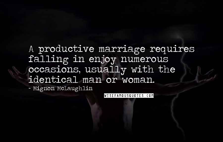 Mignon McLaughlin Quotes: A productive marriage requires falling in enjoy numerous occasions, usually with the identical man or woman.