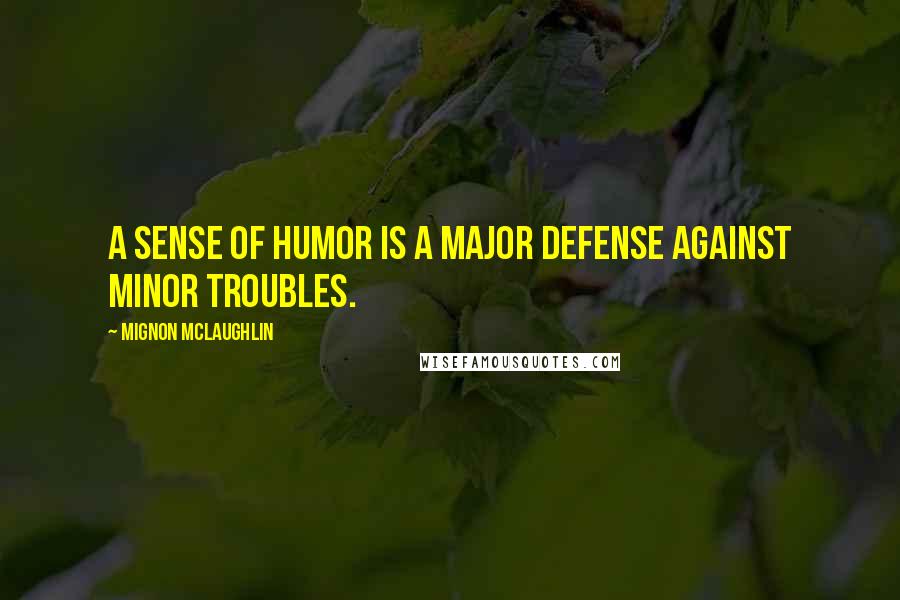 Mignon McLaughlin Quotes: A sense of humor is a major defense against minor troubles.