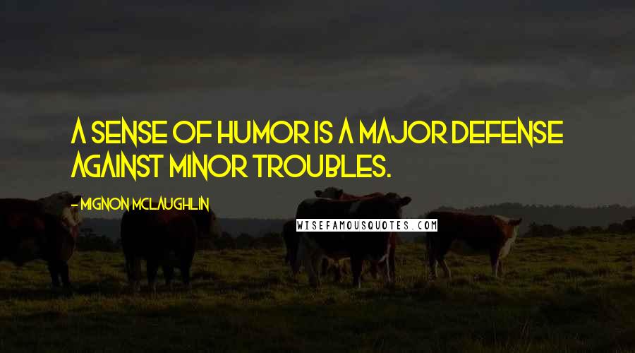 Mignon McLaughlin Quotes: A sense of humor is a major defense against minor troubles.