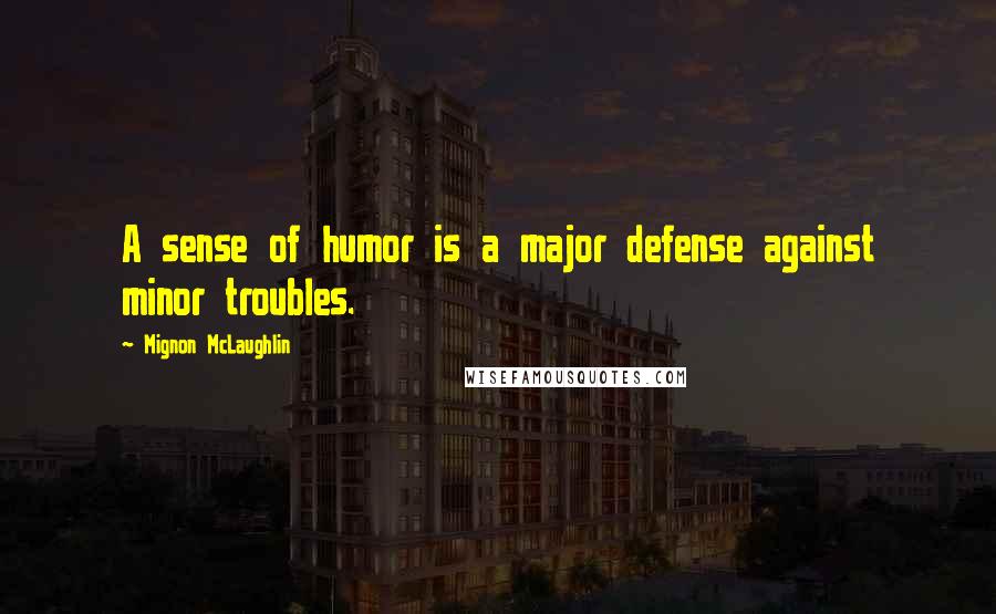 Mignon McLaughlin Quotes: A sense of humor is a major defense against minor troubles.