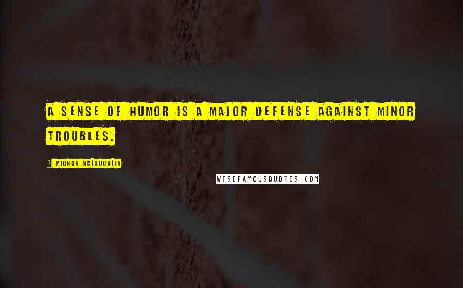 Mignon McLaughlin Quotes: A sense of humor is a major defense against minor troubles.