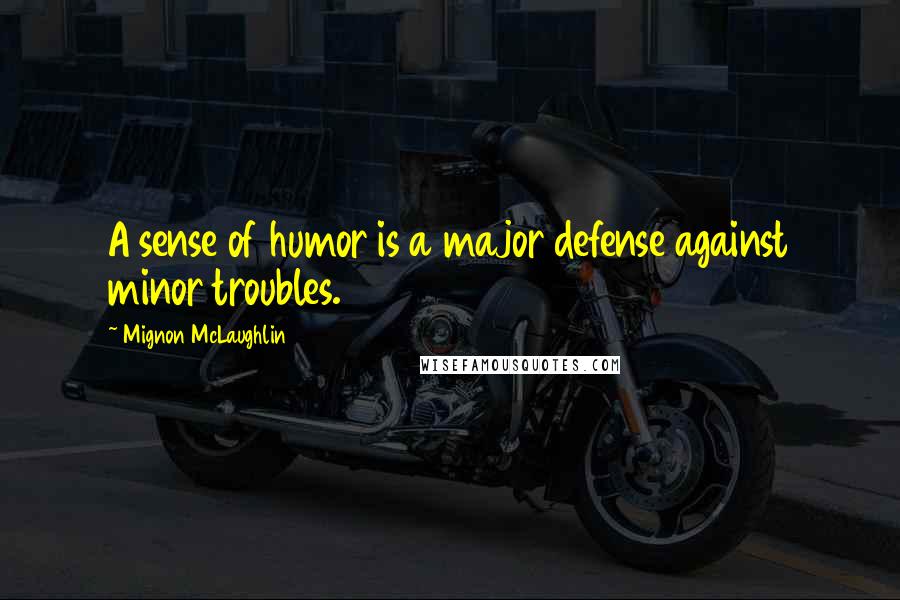 Mignon McLaughlin Quotes: A sense of humor is a major defense against minor troubles.