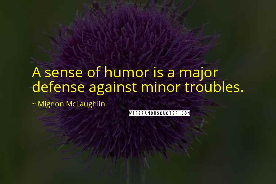 Mignon McLaughlin Quotes: A sense of humor is a major defense against minor troubles.