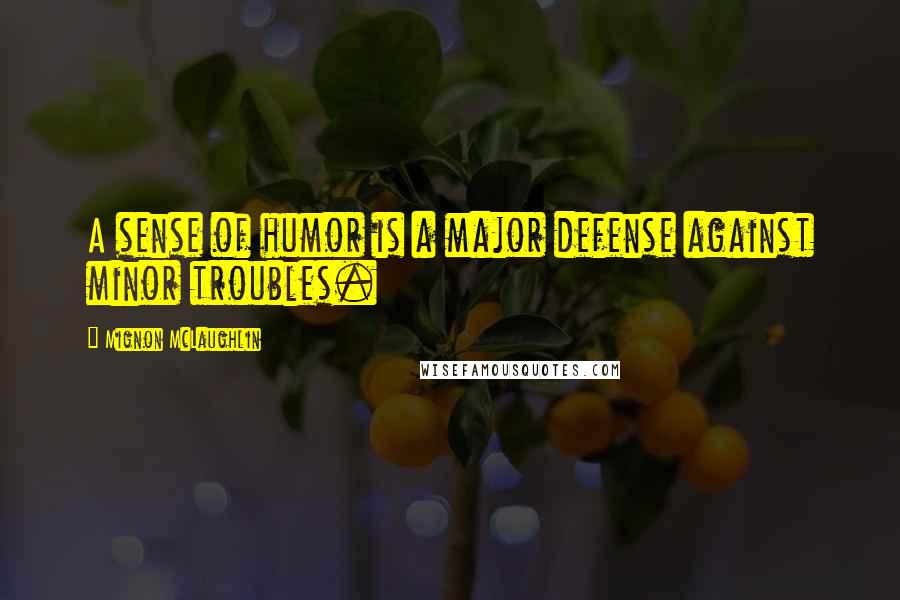 Mignon McLaughlin Quotes: A sense of humor is a major defense against minor troubles.