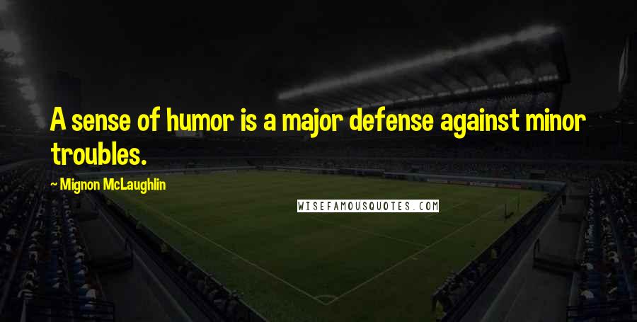 Mignon McLaughlin Quotes: A sense of humor is a major defense against minor troubles.