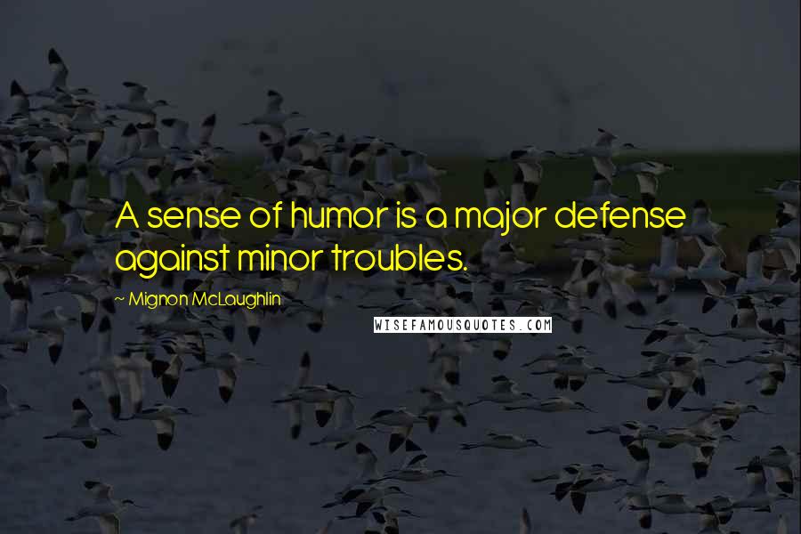 Mignon McLaughlin Quotes: A sense of humor is a major defense against minor troubles.