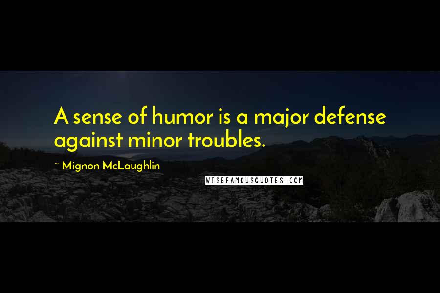 Mignon McLaughlin Quotes: A sense of humor is a major defense against minor troubles.