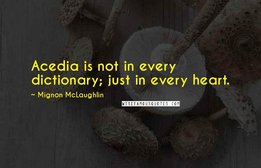 Mignon McLaughlin Quotes: Acedia is not in every dictionary; just in every heart.
