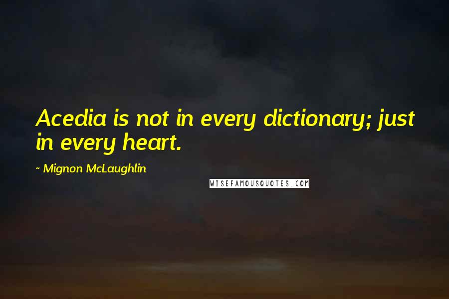 Mignon McLaughlin Quotes: Acedia is not in every dictionary; just in every heart.