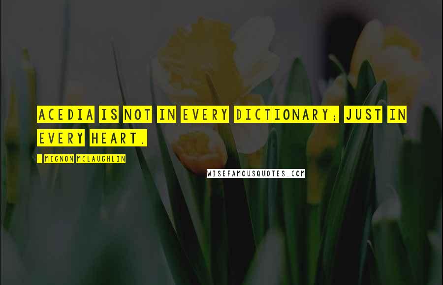 Mignon McLaughlin Quotes: Acedia is not in every dictionary; just in every heart.