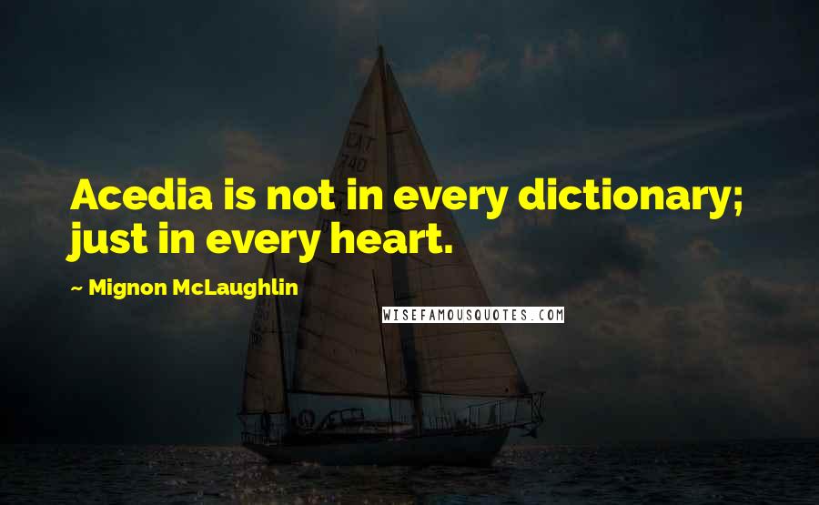 Mignon McLaughlin Quotes: Acedia is not in every dictionary; just in every heart.