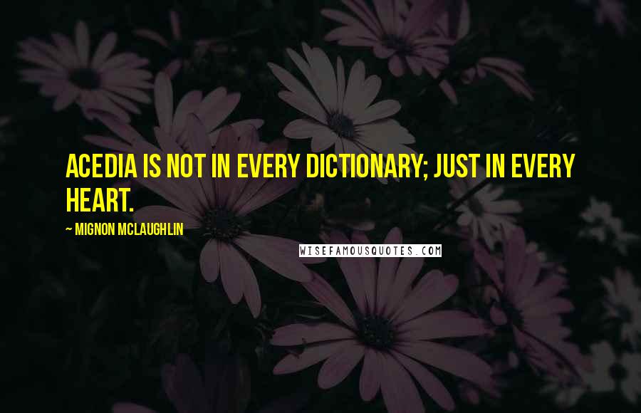 Mignon McLaughlin Quotes: Acedia is not in every dictionary; just in every heart.