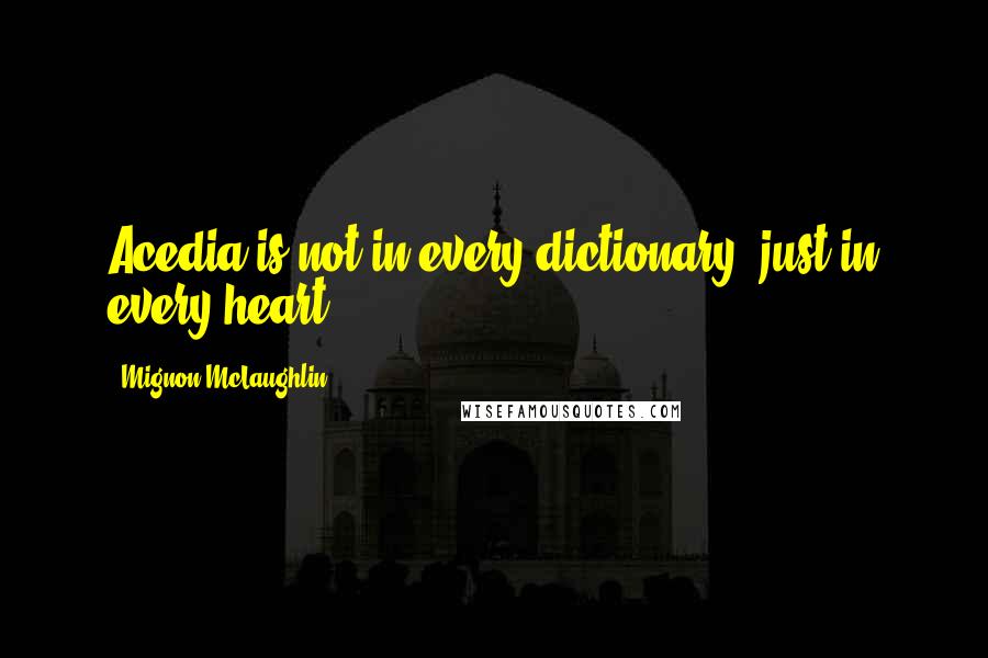 Mignon McLaughlin Quotes: Acedia is not in every dictionary; just in every heart.